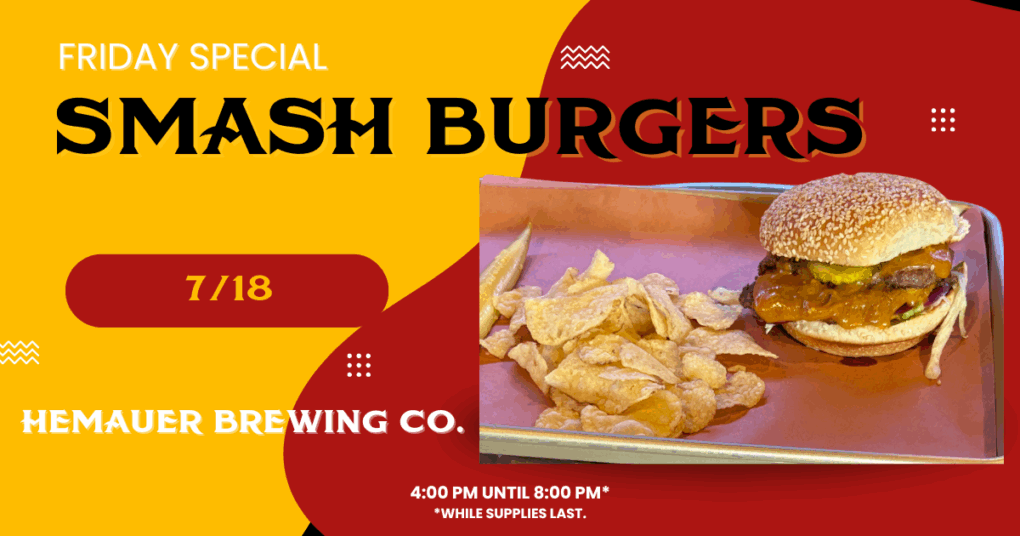 FLOATIN' TO THE 4TH HEMAUER BREWING CO. HAS SMASH BURGERS THIS FRIDAY, JULY 18TH.